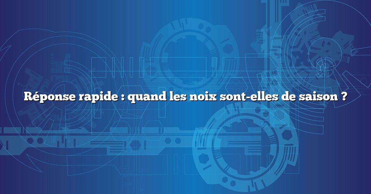 Réponse rapide : quand les noix sont-elles de saison ?